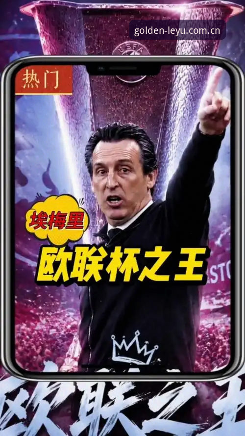 欧联杯决赛复盘指南：从埃梅里五冠传奇看乐鱼体育赛事观赛体验